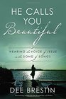 He Calls You Beautiful Hearing the Voice of Jesus in the Song of Songs