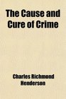 The Cause and Cure of Crime