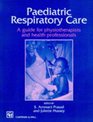 Paediatric Respiratory Care A Guide for Physiotherapists and Health Professionals
