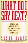 What Do I Say Next  Talking Your Way to Business and Social Success