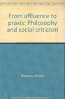 From Affluence to Praxis Philosophy and Social Criticism