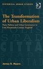The Transformation of Urban Liberalism Party Politics and Urban Governance in Late Nineteenthcentury England