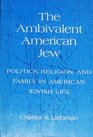 The Ambivalent American Jew Politics Religion and Family in American Jewish Life