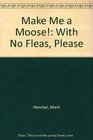 Make Me a Moose With No Fleas