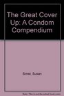 The Great Cover Up A Condom Compendium