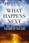 What Happens Next: A Traveler?s Guide Through the End of This Age