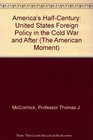 America's HalfCentury  United States Foreign Policy in the Cold War and After