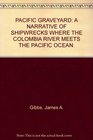 Pacific graveyard A narrative of shipwrecks where the Columbia River meets the Pacific Ocean