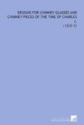 Designs for Chimney Glasses and Chimney Pieces of the Time of Charles I