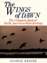 The Wings of Dawn The Complete Book of North American Waterfowling
