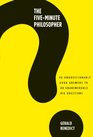 The FiveMinute Philosopher 80 Unquestionably Good Answers to 80 Unanswerable Big Questions
