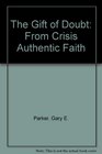 The Gift of Doubt From Crisis Authentic Faith