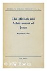 The Mission and Achievement of Jesus An Examination of the Presuppositions of New Testament Theology