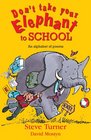 Don't Take Your Elephant to School An Alphabet of Poems