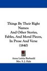 Things By Their Right Names And Other Stories Fables And Moral Pieces In Prose And Verse