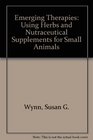 Emerging Therapies: Using Herbs and Nutraceutical Supplements for Small Animals