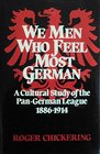 We Men Who Feel Most German A Cultural Study of the PanGerman League 18861914