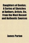 Daughters of Genius A Series of Sketches of Authors Artists Etc From the Most Recent and Authentic Sources