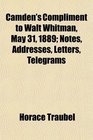 Camden's Compliment to Walt Whitman May 31 1889 Notes Addresses Letters Telegrams