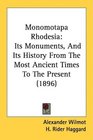 Monomotapa Rhodesia Its Monuments And Its History From The Most Ancient Times To The Present