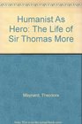 Humanist As Hero The Life of Sir Thomas More