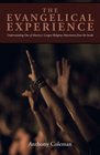 The Evangelical Experience Understanding One of America's Largest Religious Movements from the Inside