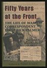 Fifty Years at the Front The Life of War Correspondent Frederick Palmer