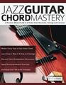Jazz Guitar Chord Mastery A practical musical guide to all guitar chord structures voicings and inversions