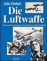 Die Luftwaffe Die Geschichte der deutschen Luftwaffe im Zweiten Weltkrieg