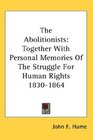The Abolitionists Together With Personal Memories Of The Struggle For Human Rights 18301864
