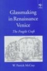 Glassmaking in Renaissance Venice The Fragile Craft