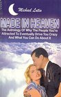 Made in Heaven The Astrology of Why the People You're Attracted to Eventually Drive You Crazy and What You Can Do About It