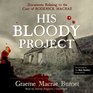 His Bloody Project Documents Relating to the Case of Roderick MacRae A Novel