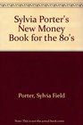 Sylvia Porter's New Money Book for the 80's