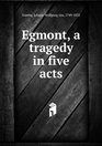 Egmont A Tragedy in Five Acts