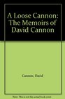 A Loose Cannon The Memoirs of David Cannon
