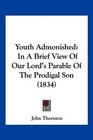 Youth Admonished In A Brief View Of Our Lord's Parable Of The Prodigal Son