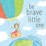 Be Brave Little One An Inspiring Book About Courage For Babies Baby Showers Graduation And More