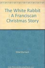 The White Rabbit  A Franciscan Christmas Story