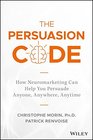 The Persuasion Code How Neuromarketing Can Help You Persuade Anyone Anywhere Anytime