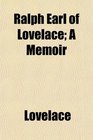 Ralph Earl of Lovelace A Memoir