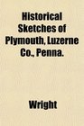 Historical Sketches of Plymouth Luzerne Co Penna