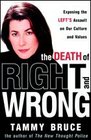 Death of Right and Wrong Exposing the Left's Assault on Our Culture and Values