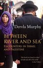 Between River and Sea Encounters in Israel and Palestine