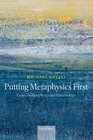 Putting Metaphysics First Essays on Metaphysics and Epistemology