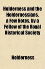 Holderness and the Holdernessians a Few Notes by a Fellow of the Royal Historical Society