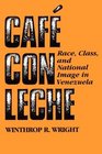 Cafe Con Leche Race Class and National Image in Venezuela