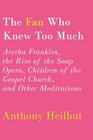 The Fan Who Knew Too Much Aretha Franklin the Rise of the Soap Opera Children of the Gospel Church and Other Meditations