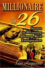 Millionaire By 26  Secrets to Becoming A Young Rich Entrepreneur