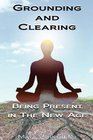 Grounding  Clearing Being Present in the New Age